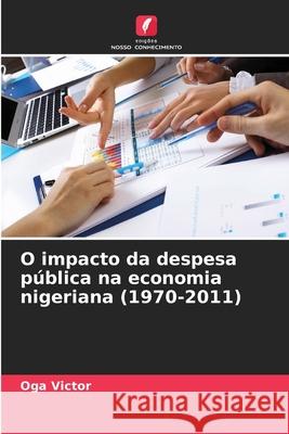 O impacto da despesa pública na economia nigeriana (1970-2011) Victor, Oga 9786208925178