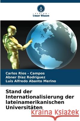 Stand der Internationalisierung der lateinamerikanischen Universitäten Rios - Campos, Carlos, Díaz Rodríguez, Abner, Abanto Merino, Luis Alfredo 9786208925208 Verlag Unser Wissen