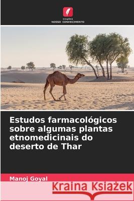 Estudos farmacológicos sobre algumas plantas etnomedicinais do deserto de Thar Goyal, Manoj 9786208925420