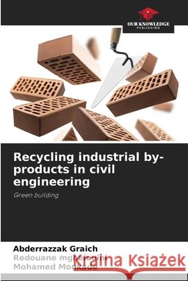 Recycling industrial by-products in civil engineering Graich, Abderrazzak, Mghaiouini, Redouane, Monkade, Mohamed 9786208925918