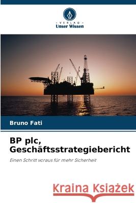 BP plc, Geschäftsstrategiebericht Fati, Bruno 9786208926441 Verlag Unser Wissen