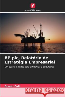 BP plc, Relatório de Estratégia Empresarial Fati, Bruno 9786208926502 Edições Nosso Conhecimento