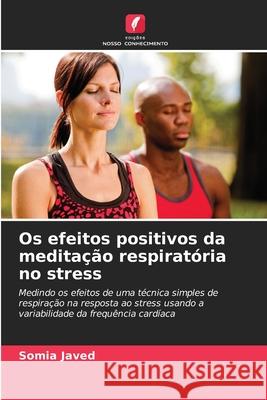 Os efeitos positivos da meditação respiratória no stress Javed, Somia 9786208927134