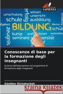 Conoscenze di base per la formazione degli insegnanti Dichatschek, Günther 9786208927622 Edizioni Sapienza