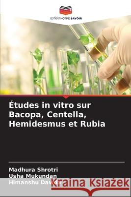Études in vitro sur Bacopa, Centella, Hemidesmus et Rubia Shrotri, Madhura, Mukundan, Usha, Dawda, Himanshu 9786208928100