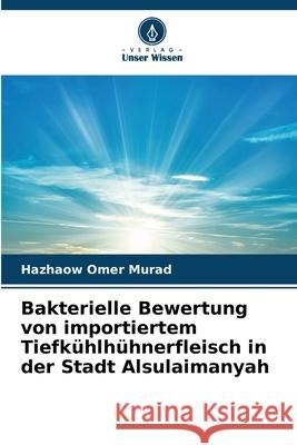 Bakterielle Bewertung von importiertem Tiefkühlhühnerfleisch in der Stadt Alsulaimanyah Murad, Hazhaow Omer 9786208929008 Verlag Unser Wissen
