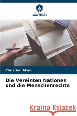 Die Vereinten Nationen und die Menschenrechte Akani, Christian 9786208929350 Verlag Unser Wissen