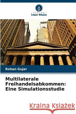 Multilaterale Freihandelsabkommen: Eine Simulationsstudie Gujar, Rohan 9786208929541