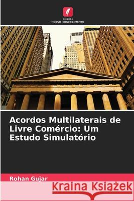 Acordos Multilaterais de Livre Comércio: Um Estudo Simulatório Gujar, Rohan 9786208929657