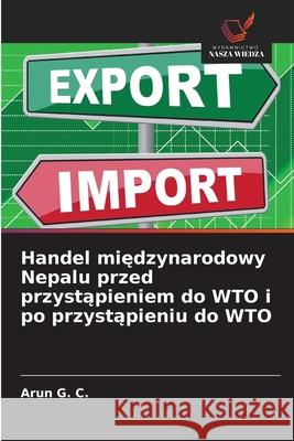 Handel miedzynarodowy Nepalu przed przystapieniem do WTO i po przystapieniu do WTO G. C., Arun 9786208929947 Wydawnictwo Nasza Wiedza