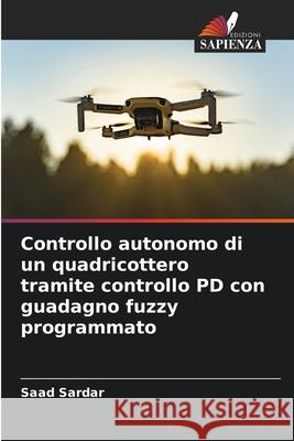 Controllo autonomo di un quadricottero tramite controllo PD con guadagno fuzzy programmato Sardar, Saad 9786208930615