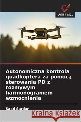 Autonomiczna kontrola quadkoptera za pomoca sterowania PD z rozmywym harmonogramem wzmocnienia Sardar, Saad 9786208930622