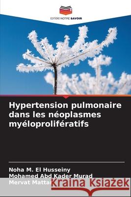 Hypertension pulmonaire dans les néoplasmes myéloprolifératifs El Husseiny, Noha M., Murad, Mohamed Abd Kader, Mattar, Mervat 9786208930677