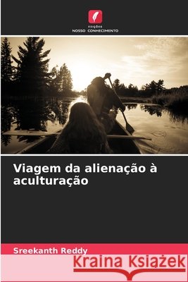 Viagem da aliena??o ? acultura??o Sreekanth Reddy 9786208930868