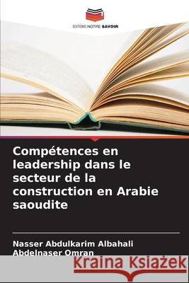 Compétences en leadership dans le secteur de la construction en Arabie saoudite Abdulkarim Albahali, Nasser, Omran, Abdelnaser 9786208930899 Editions Notre Savoir