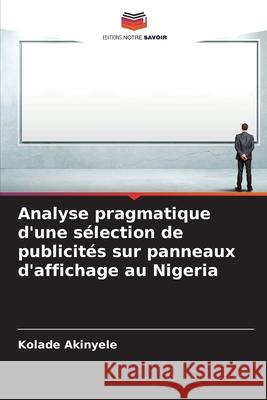 Analyse pragmatique d'une sélection de publicités sur panneaux d'affichage au Nigeria Akinyele, Kolade 9786208931261