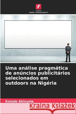 Uma an?lise pragm?tica de an?ncios publicit?rios selecionados em outdoors na Nig?ria Kolade Akinyele 9786208931308