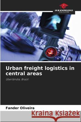Urban freight logistics in central areas Oliveira, Fander 9786208931452