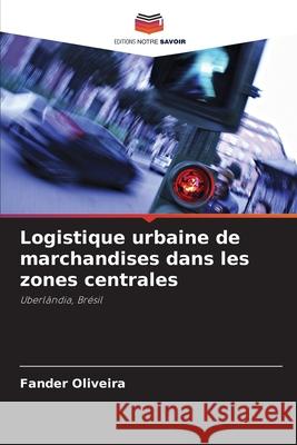 Logistique urbaine de marchandises dans les zones centrales Oliveira, Fander 9786208931476