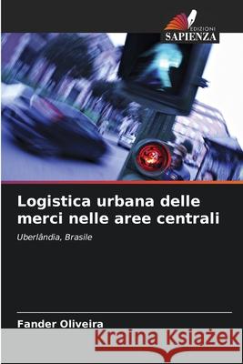 Logistica urbana delle merci nelle aree centrali Oliveira, Fander 9786208931483