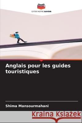 Anglais pour les guides touristiques Mansourmahani, Shima 9786208931711 Editions Notre Savoir