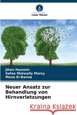 Neuer Ansatz zur Behandlung von Hirnverletzungen Hussein, Jihan, Metwally Morsy, Safaa, El-Banna, Mona 9786208931797