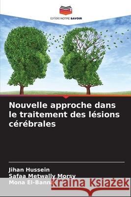 Nouvelle approche dans le traitement des lésions cérébrales Hussein, Jihan, Metwally Morsy, Safaa, El-Banna, Mona 9786208931810