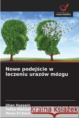 Nowe podejście w leczeniu uraz?w m?zgu Jihan Hussein Safaa Metwall Mona El-Banna 9786208931834 Wydawnictwo Nasza Wiedza