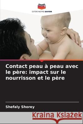 Contact peau à peau avec le père: impact sur le nourrisson et le père Shorey, Shefaly 9786208932053