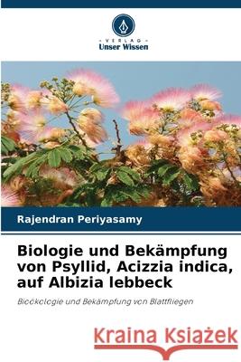 Biologie und Bekämpfung von Psyllid, Acizzia indica, auf Albizia lebbeck Periyasamy, Rajendran 9786208932169