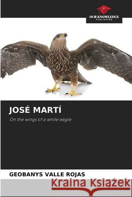 JOSÉ MARTÍ Valle Rojas, Geobanys 9786208932343 Our Knowledge Publishing
