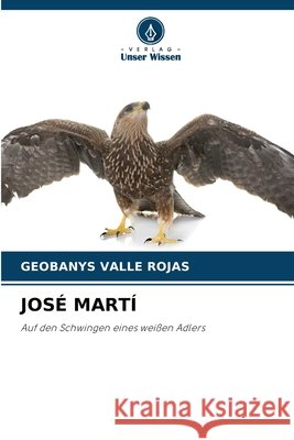 JOSÉ MARTÍ Valle Rojas, Geobanys 9786208932350 Verlag Unser Wissen