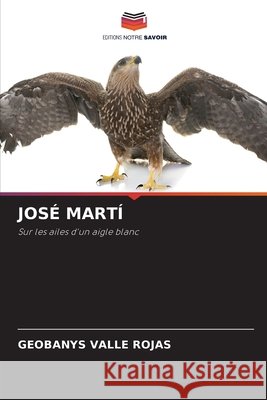 JOSÉ MARTÍ Valle Rojas, Geobanys 9786208932367 Editions Notre Savoir