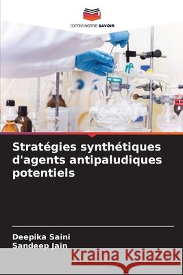 Stratégies synthétiques d'agents antipaludiques potentiels Saini, Deepika, Jain, Sandeep 9786208932541