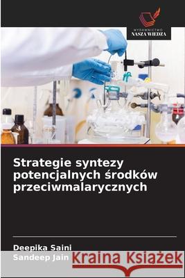 Strategie syntezy potencjalnych środk?w przeciwmalarycznych Deepika Saini Sandeep Jain 9786208932565