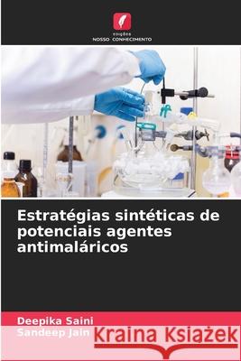 Estrat?gias sint?ticas de potenciais agentes antimal?ricos Deepika Saini Sandeep Jain 9786208932572