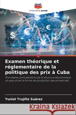 Examen théorique et réglementaire de la politique des prix à Cuba Trujillo Suárez, Yuniel 9786208932725 Editions Notre Savoir