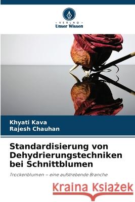 Standardisierung von Dehydrierungstechniken bei Schnittblumen Kava, Khyati, Chauhan, Rajesh 9786208932886 Verlag Unser Wissen