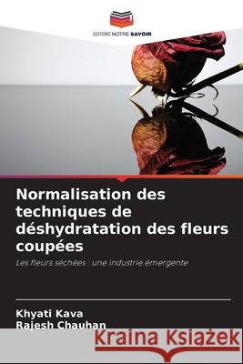 Normalisation des techniques de déshydratation des fleurs coupées Kava, Khyati, Chauhan, Rajesh 9786208932909 Editions Notre Savoir