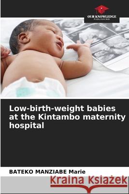 Low-birth-weight babies at the Kintambo maternity hospital Marie, BATEKO MANZIABE 9786208933074 Our Knowledge Publishing