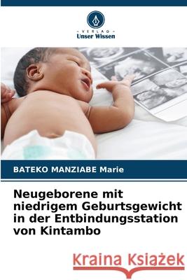 Neugeborene mit niedrigem Geburtsgewicht in der Entbindungsstation von Kintambo Marie, BATEKO MANZIABE 9786208933081 Verlag Unser Wissen