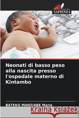 Neonati di basso peso alla nascita presso l'ospedale materno di Kintambo Marie, BATEKO MANZIABE 9786208933128 Edizioni Sapienza