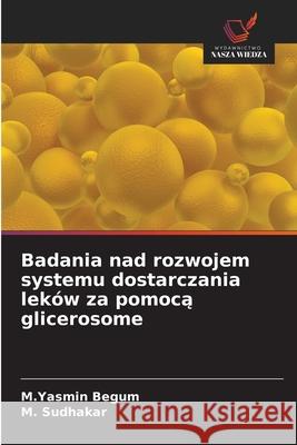 Badania nad rozwojem systemu dostarczania lek?w za pomocą glicerosome M. Yasmin Begum M. Sudhakar 9786208933555