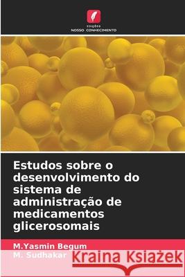 Estudos sobre o desenvolvimento do sistema de administra??o de medicamentos glicerosomais M. Yasmin Begum M. Sudhakar 9786208933609