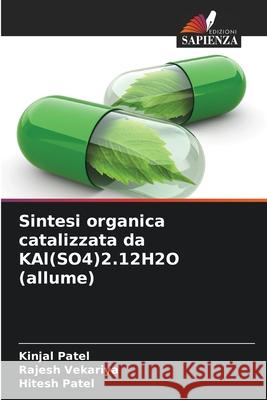Sintesi organica catalizzata da KAl(SO4)2.12H2O (allume) Patel, Kinjal, Vekariya, Rajesh, Patel, Hitesh 9786208933692