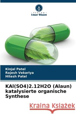 KAl(SO4)2.12H2O (Alaun) katalysierte organische Synthese Patel, Kinjal, Vekariya, Rajesh, Patel, Hitesh 9786208933722