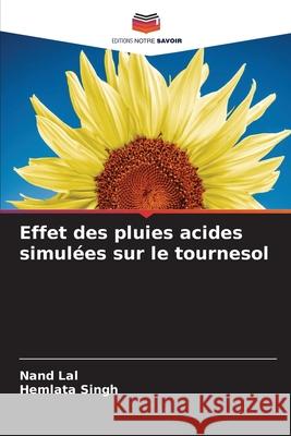 Effet des pluies acides simulées sur le tournesol Lal, Nand, Singh, Hemlata 9786208933753 Editions Notre Savoir