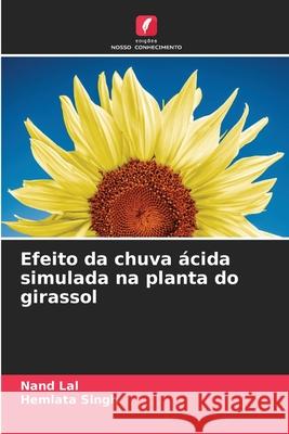 Efeito da chuva ?cida simulada na planta do girassol Nand Lal Hemlata Singh 9786208933784