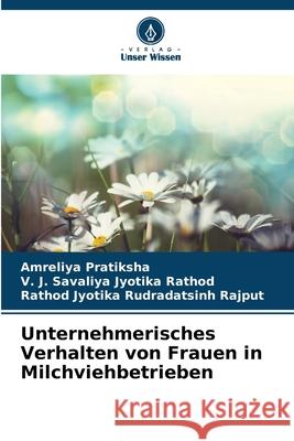 Unternehmerisches Verhalten von Frauen in Milchviehbetrieben Pratiksha, Amreliya, Jyotika Rathod, V. J. Savaliya, Rudradatsinh Rajput, Rathod Jyotika 9786208935191