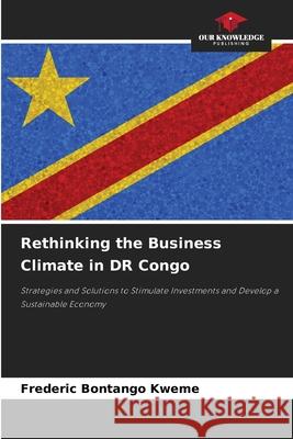 Rethinking the Business Climate in DR Congo Bontango Kweme, Frederic 9786208935443 Our Knowledge Publishing